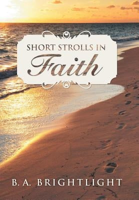 Short Strolls in Faith by Brightlight, B. A.