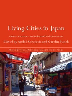 Living Cities in Japan: Citizens' Movements, Machizukuri and Local Environments by Sorensen, Andr&#195;&#169;
