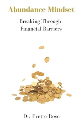 Abundance Mindset: Breaking Through Financial Barriers by Rose, Evette