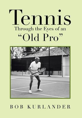 Tennis Through the Eyes of an "Old Pro" by Kurlander, Bob
