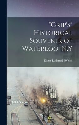 "Grip's" Historical Souvenir of Waterloo, N.Y by Welch, Edgar Luderne
