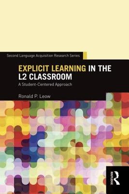 Explicit Learning in the L2 Classroom: A Student-Centered Approach by Leow, Ronald P.