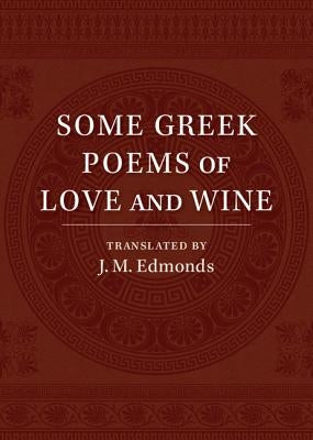 Some Greek Poems of Love and Wine by Edmonds, J. M.