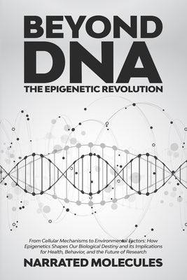 Beyond DNA: From Cellular Mechanisms to Environmental Factors: How Epigenetics Shapes Our Biological Destiny and its Implications by Molecules, Narrated