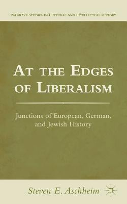 At the Edges of Liberalism: Junctions of European, German, and Jewish History by Aschheim, S.