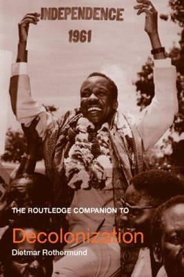The Routledge Companion to Decolonization by Rothermund, Dietmar