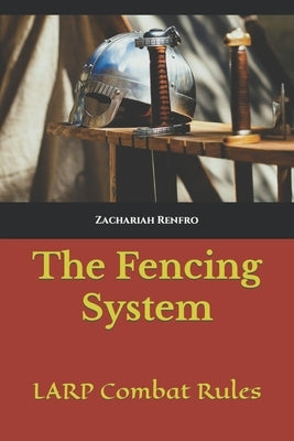 The Fencing System: LARP Combat Rules by Renfro, Zachariah