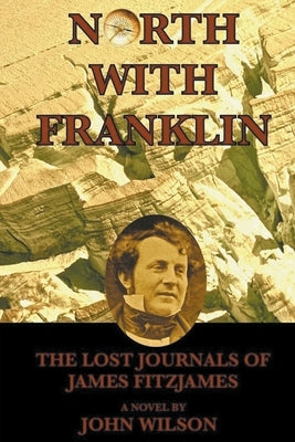 North with Franklin: The Lost Journals of James Fitzjames by Wilson, John