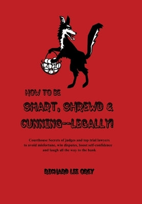 How to Be Smart, Shrewd & Cunning - Legally! by Orey, Richard Lee