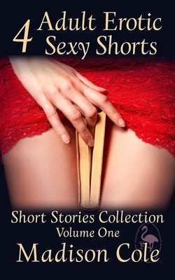 Madison Cole's Short Stories Collection Volume One: 4 Adult Erotic Sexy Shorts by Cole, Madison