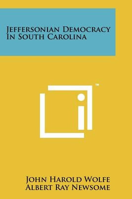 Jeffersonian Democracy in South Carolina by Wolfe, John Harold