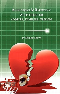 Addictions & Recovery: Self-Help for Addicts, Families, Friends by Boyd, Deirdre