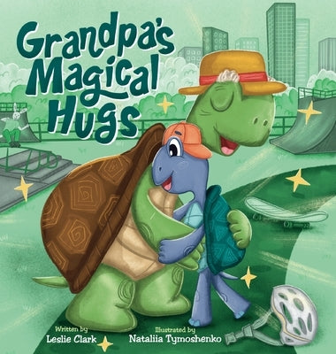 Grandpa's Magical Hugs: A Book about the Power of a Grandpa's Hugs and Never-ending Love by Clark, Leslie