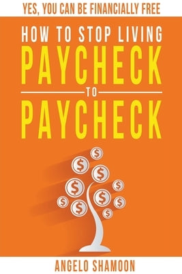 How to Stop Living Paycheck to Paycheck by Shamoon, Angelo