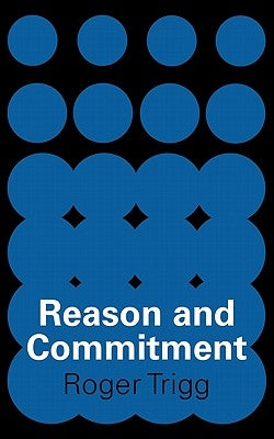 Reason and Commitment by Trigg, Roger