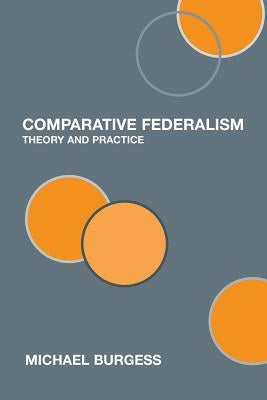 Comparative Federalism: Theory and Practice by Burgess, Michael