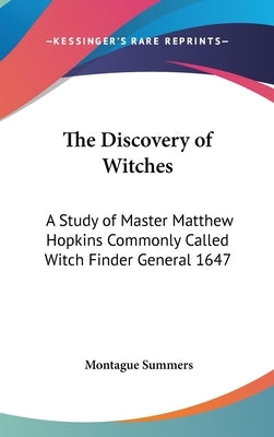 The Discovery of Witches: A Study of Master Matthew Hopkins Commonly Called Witch Finder General 1647 by Summers, Montague