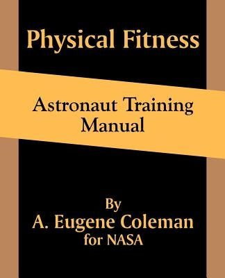 Physical Fitness Astronaut Training Manual by Coleman, A. Eugene