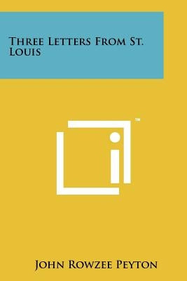 Three Letters From St. Louis by Peyton, John Rowzee