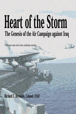 Heart of the Storm - The Genesis of the Air Campaign Against Iraq by Reynolds, Richard T.