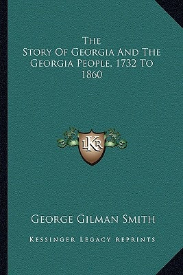 The Story Of Georgia And The Georgia People, 1732 To 1860 by Smith, George Gilman