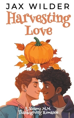 Harvesting Love: A Steamy MM Thanksgiving Romance by Wilder, Jax