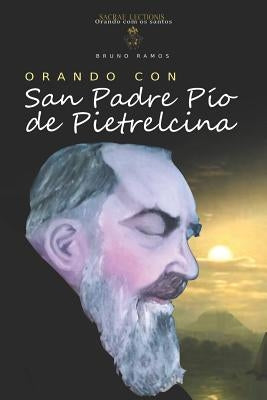 Orando Con San Padre Pio de Pietrelcina: Oraciones Y Novena by Ramos, Bruno Resende