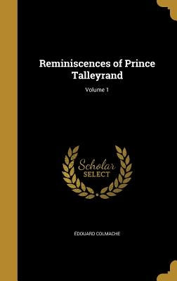 Reminiscences of Prince Talleyrand; Volume 1 by Colmache, Ãdouard