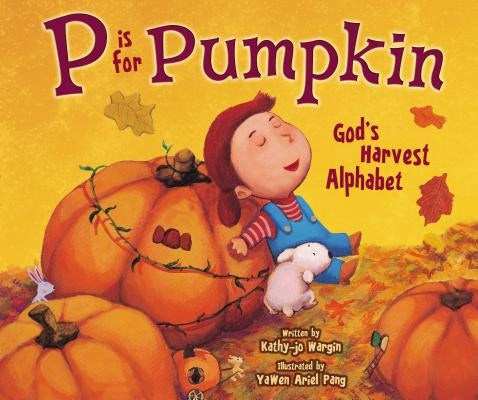 P Is for Pumpkin: God's Harvest Alphabet by Wargin, Kathy-Jo