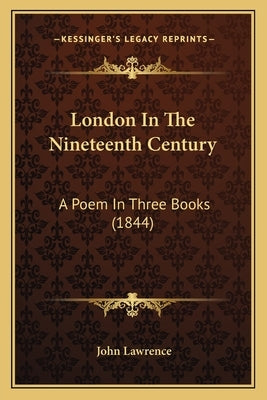 London In The Nineteenth Century: A Poem In Three Books (1844) by Lawrence, John