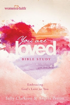 You Are Loved Bible Study: Embracing God's Love for You by Clarkson, Sally