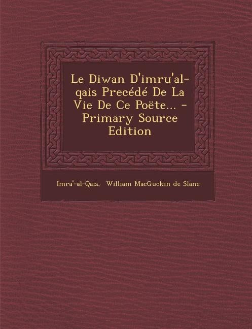 Le Diwan D'Imru'al-Qais Precede de la Vie de Ce Poete... - Primary Source Edition by Imra'-Al-Qais