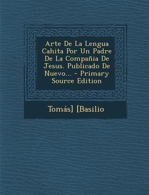 Arte De La Lengua Cahita Por Un Padre De La Compañia De Jesus. Publicado De Nuevo... by [Basilio, Tomas]