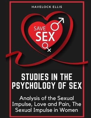 Studies in the Psychology of Sex: Analysis of the Sexual Impulse, Love and Pain, The Sexual Impulse in Women by Havelock Ellis