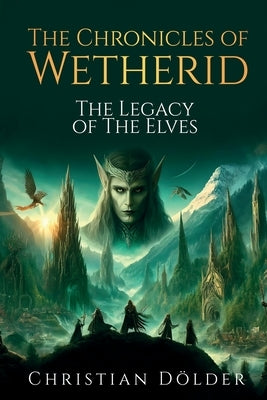 The Chronicles of Wetherid: The Legacy of the Elves by DÃ¶lder, Christian