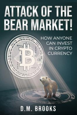 Attack of the Bear Market!: How Anyone Can Invest in Crypto-Currency by Brooks, D. M.