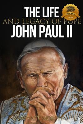 The Life and Legacy of Pope John Paul II by North, Wyatt
