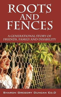 Roots and Fences: A Generational Story of Friends, Family and Disability by Duncan Edd, Sharon Gregory