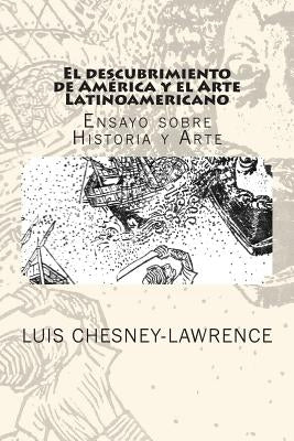 El descubrimiento de America y el Arte Latinoamericano: Ensayo sobre historia y arte by Chesney-Lawrence, Luis