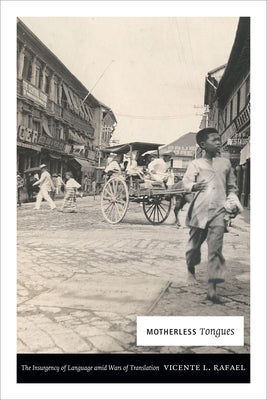 Motherless Tongues: The Insurgency of Language Amid Wars of Translation by Rafael, Vicente L.