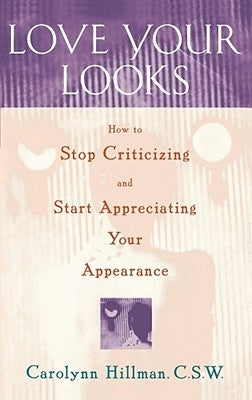Love Your Looks: How to Stop Criticizing and Start Appreciating Your Appearance by Hillman, Carolynn
