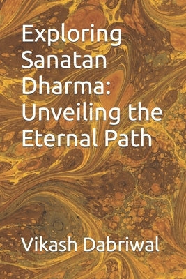 Exploring Sanatan Dharma: Unveiling the Eternal Path by Dabriwal, Vikash