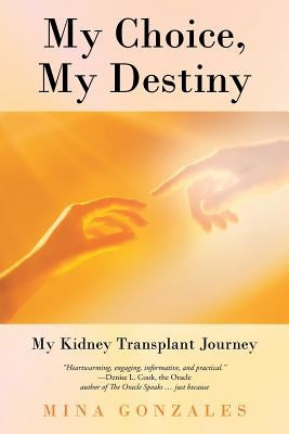 My Choice, My Destiny: My Kidney Transplant Journey by Gonzales, Mina