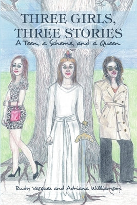 Three Girls, Three Stories: A Teen, a Scheme, and a Queen by Vasquez, Rudy
