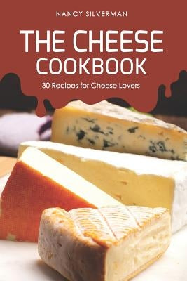 The Cheese Cookbook: 30 Recipes for Cheese Lovers by Silverman, Nancy