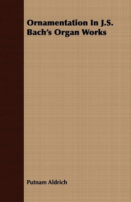 Ornamentation in J.S. Bach's Organ Works by Aldrich, Putnam