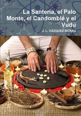 La Santería, el Palo Monte, el Candomblé y el Vudú by VÃ¡zquez Borau, J. L.