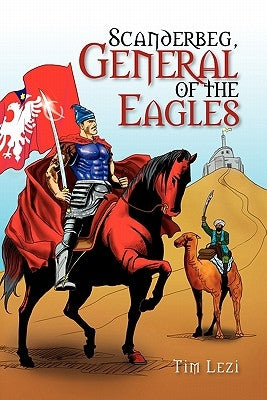 Scanderbeg, General of the Eagles by Lezi, Tim