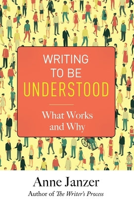 Writing to Be Understood: What Works and Why by Janzer, Anne