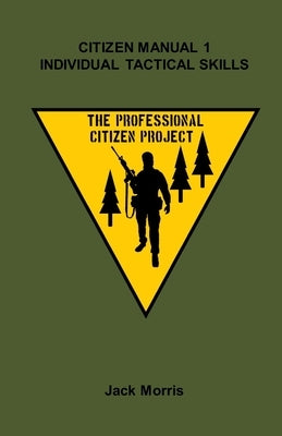 Citizen Manual 1: Individual Tactical Skills by Morris, Jack
